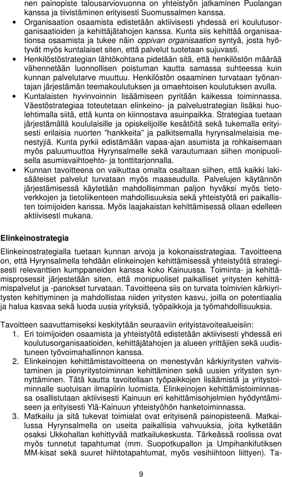 Kunta siis kehittää organisaationsa osaamista ja tukee näin oppivan organisaation syntyä, josta hyötyvät myös kuntalaiset siten, että palvelut tuotetaan sujuvasti.