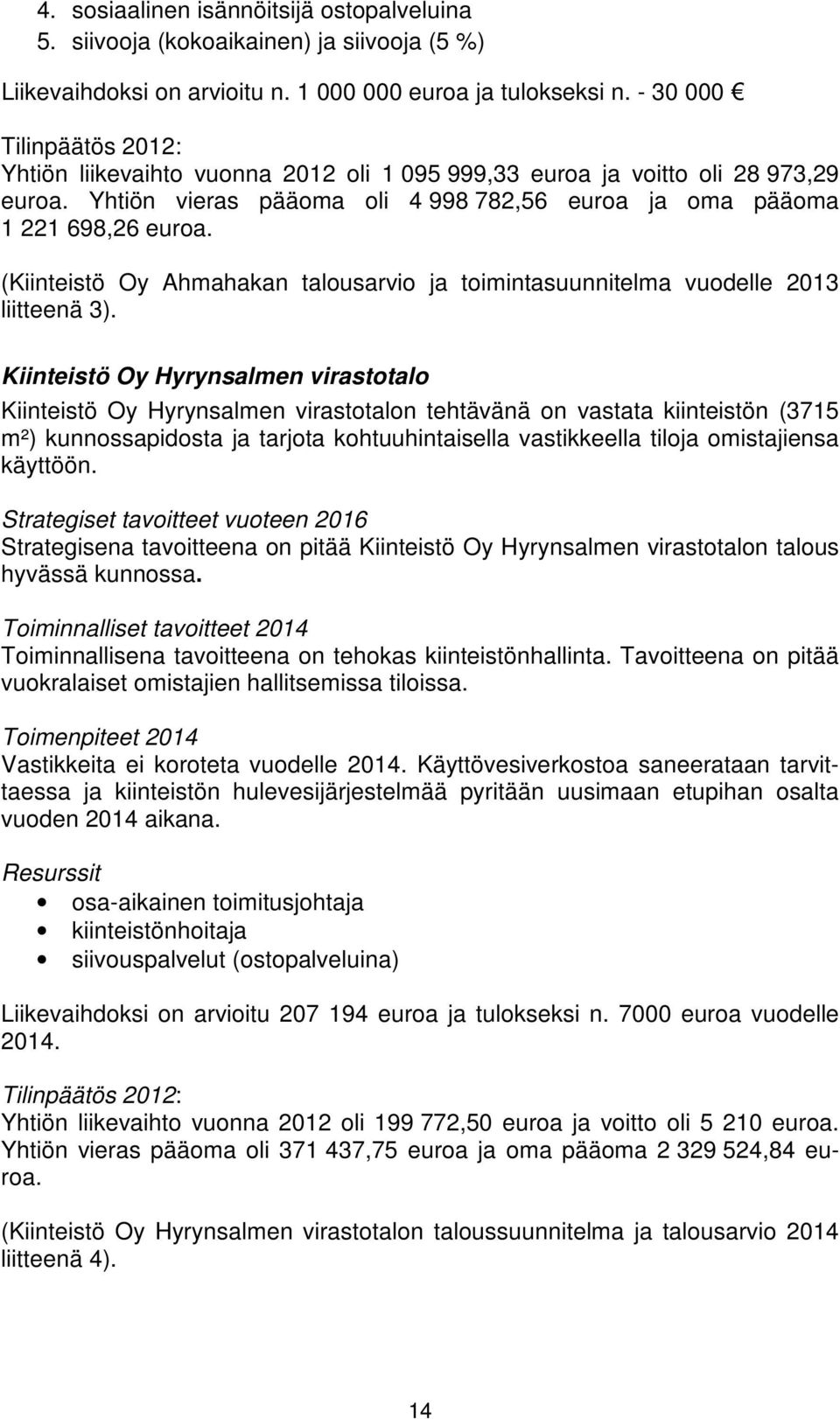 (Kiinteistö Oy Ahmahakan talousarvio ja toimintasuunnitelma vuodelle 2013 liitteenä 3).