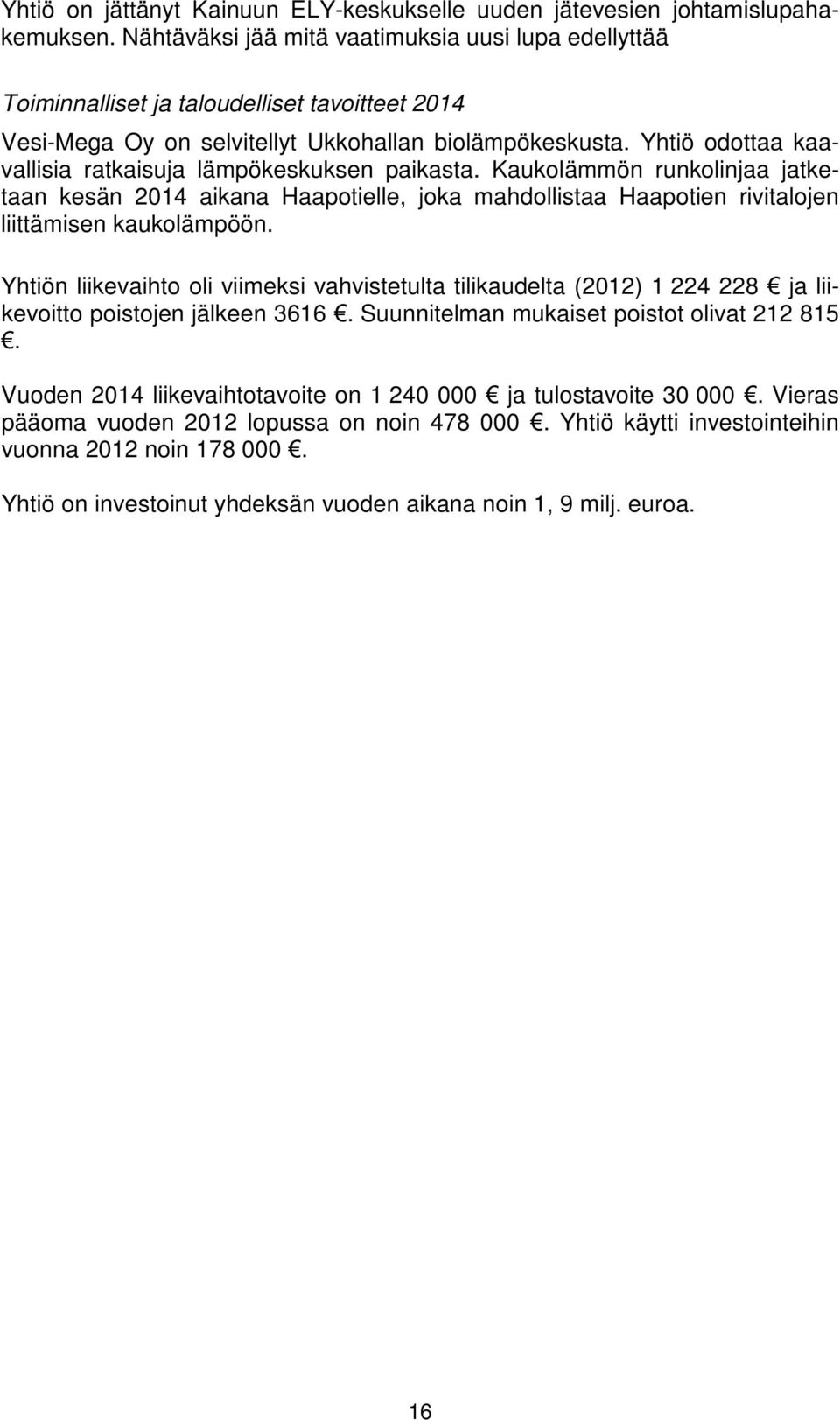 Yhtiö odottaa kaavallisia ratkaisuja lämpökeskuksen paikasta. Kaukolämmön runkolinjaa jatketaan kesän 2014 aikana Haapotielle, joka mahdollistaa Haapotien rivitalojen liittämisen kaukolämpöön.