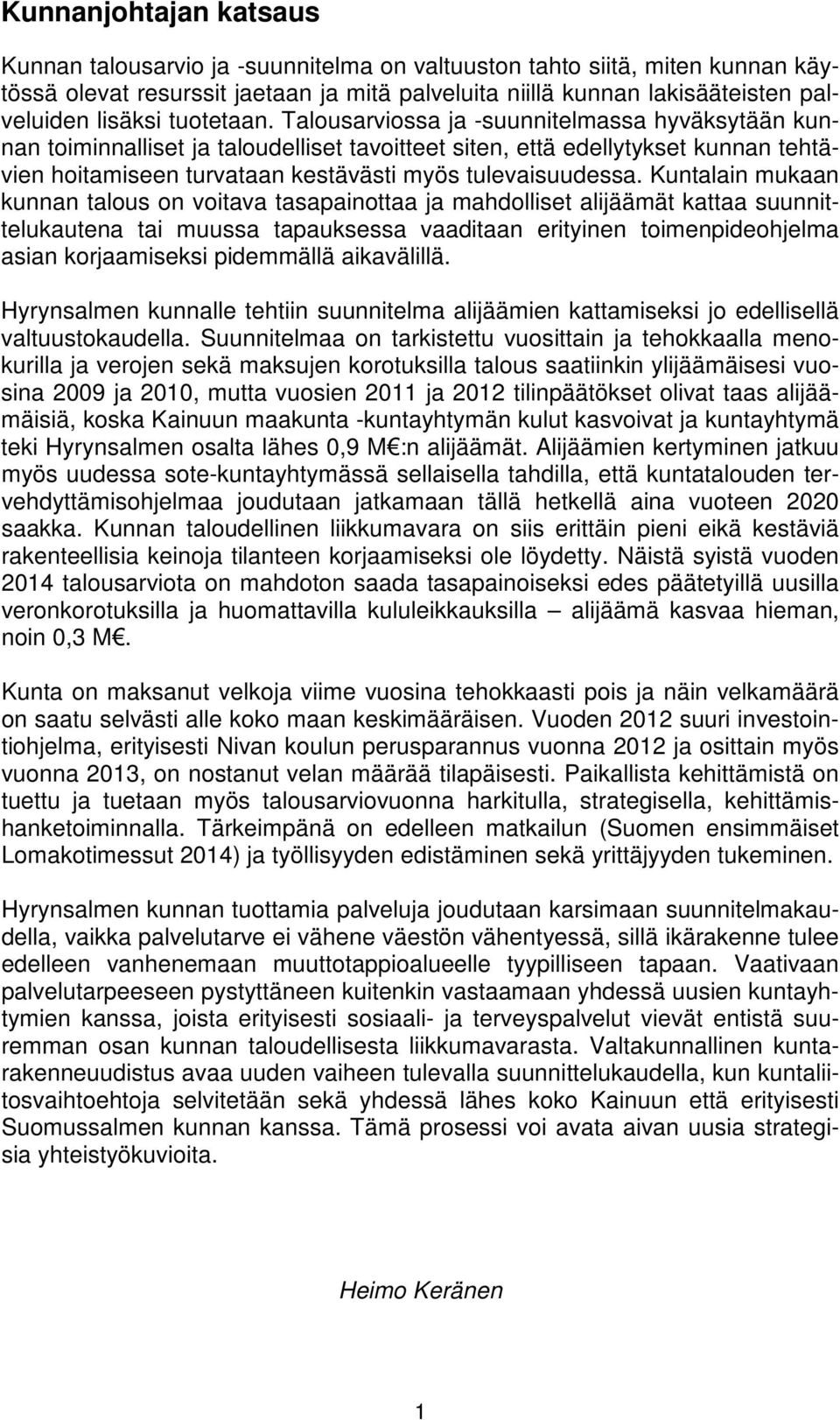 Talousarviossa ja -suunnitelmassa hyväksytään kunnan toiminnalliset ja taloudelliset tavoitteet siten, että edellytykset kunnan tehtävien hoitamiseen turvataan kestävästi myös tulevaisuudessa.