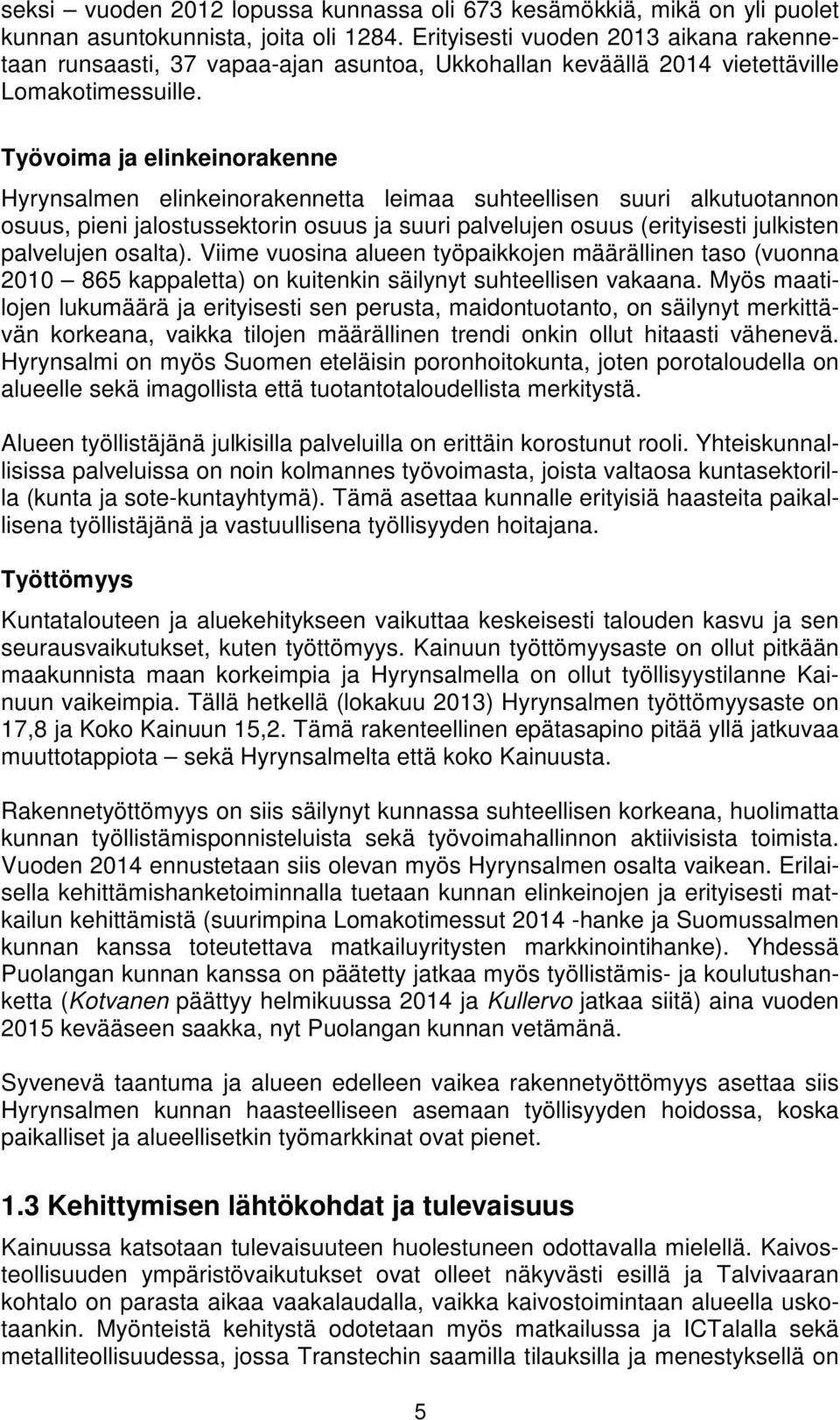 Työvoima ja elinkeinorakenne Hyrynsalmen elinkeinorakennetta leimaa suhteellisen suuri alkutuotannon osuus, pieni jalostussektorin osuus ja suuri palvelujen osuus (erityisesti julkisten palvelujen