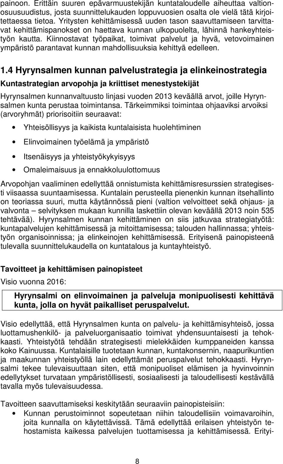 Kiinnostavat työpaikat, toimivat palvelut ja hyvä, vetovoimainen ympäristö parantavat kunnan mahdollisuuksia kehittyä edelleen. 1.