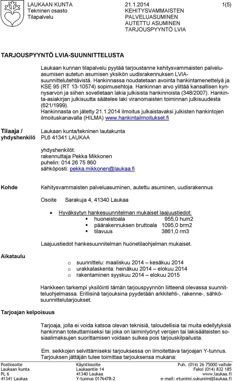 kehitysvammaisten palveluasumisen autetun asumisen yksikön uudisrakennuksen LVIAsuunnittelutehtävistä. Hankinnassa noudatetaan avointa hankintamenettelyä ja KSE 95 (RT 13-10574) sopimusehtoja.