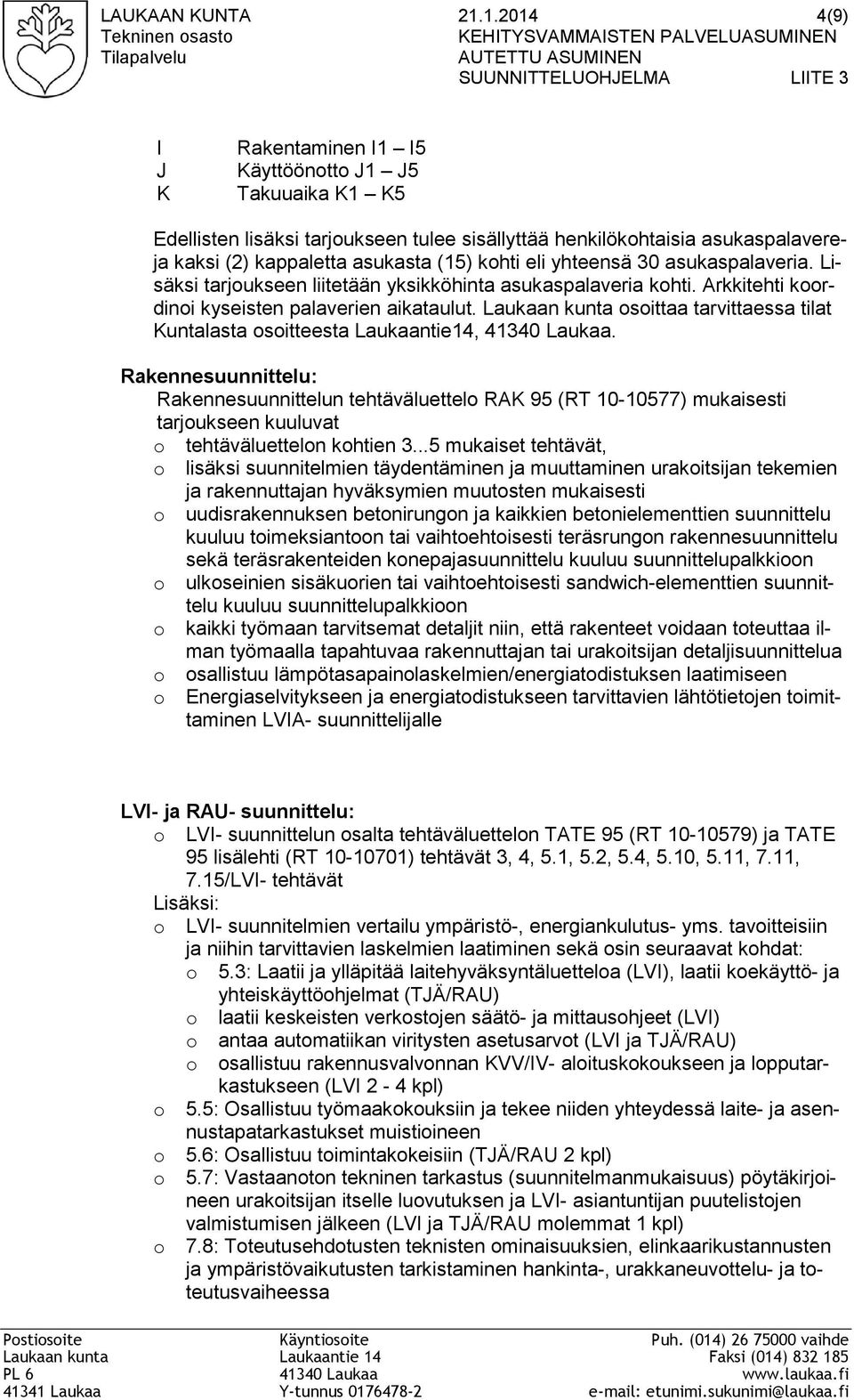 tarjoukseen tulee sisällyttää henkilökohtaisia asukaspalavereja kaksi (2) kappaletta asukasta (15) kohti eli yhteensä 30 asukaspalaveria.