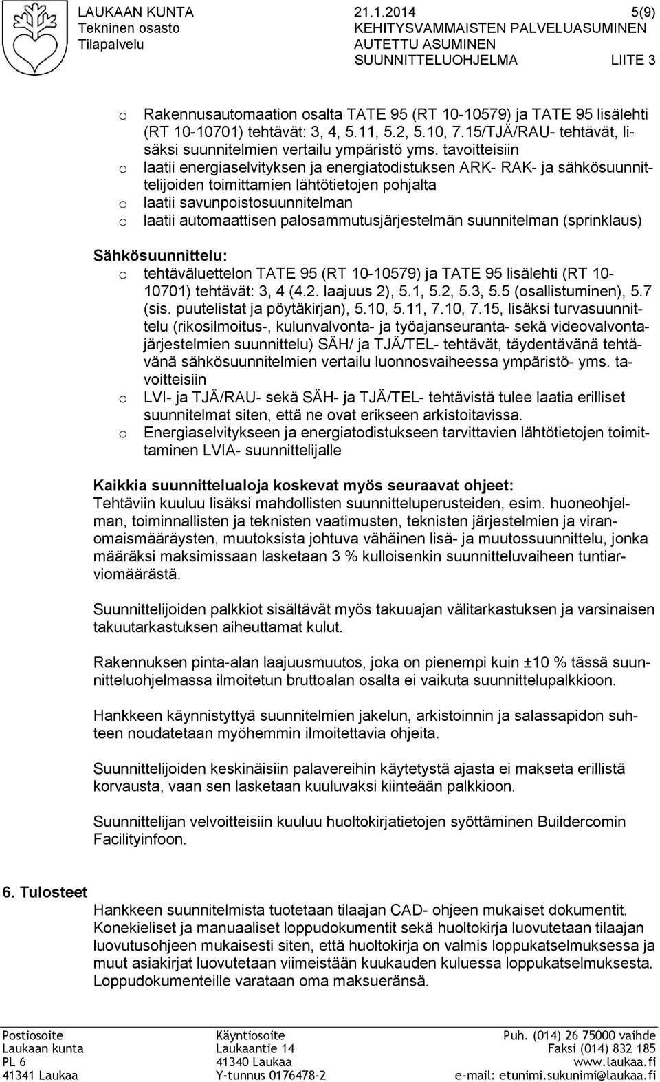 10-10701) tehtävät: 3, 4, 5.11, 5.2, 5.10, 7.15/TJÄ/RAU- tehtävät, lisäksi suunnitelmien vertailu ympäristö yms.