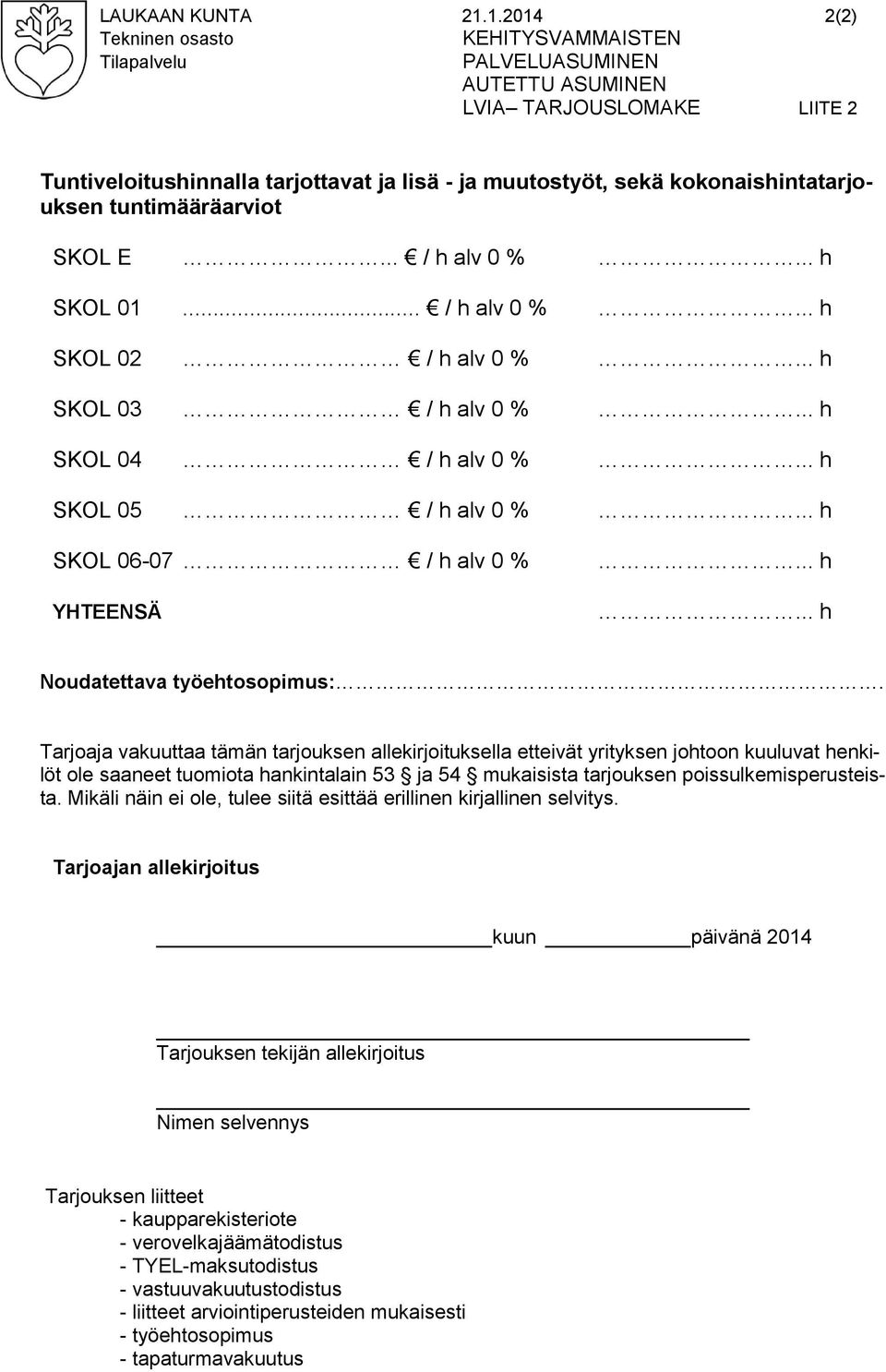 kokonaishintatarjouksen tuntimääräarviot SKOL E... / h alv 0 %... h SKOL 01... / h alv 0 %... h SKOL 02 / h alv 0 %... h SKOL 03 / h alv 0 %... h SKOL 04 / h alv 0 %... h SKOL 05 / h alv 0 %.