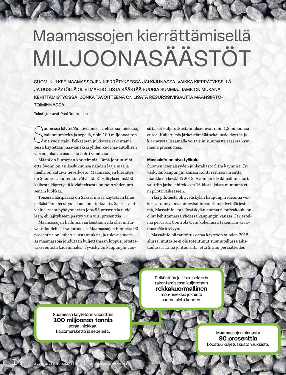Teksti ja kuvat Pasi Rahikainen Suomessa käytetään kiviaineksia, eli soraa, hiekkaa, kalliomurskeita ja sepeliä, noin 100 miljoonaa tonnia vuosittain.