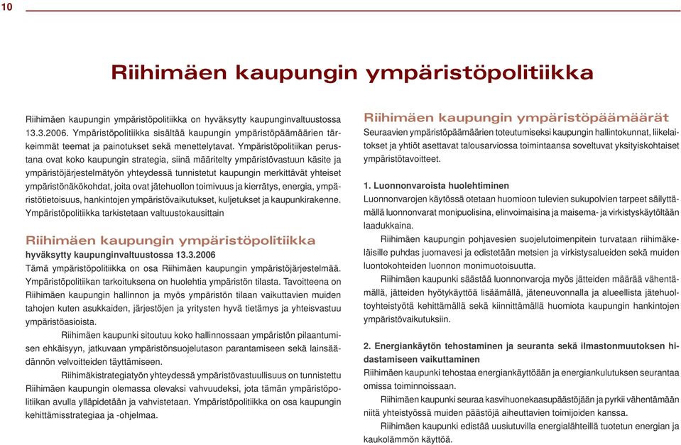 Ympäristöpolitiikan perustana ovat koko kaupungin strategia, siinä määritelty ympäristövastuun käsite ja ympäristöjärjestelmätyön yhteydessä tunnistetut kaupungin merkittävät yhteiset