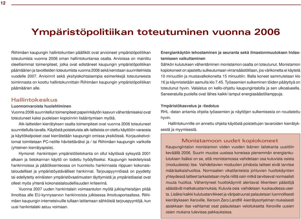 Arvioinnit sekä yksityiskohtaisempia esimerkkejä toteutuneesta toiminnasta on koottu hallintokunnittain Riihimäen kaupungin ympäristöpolitiikan päämäärien alle.