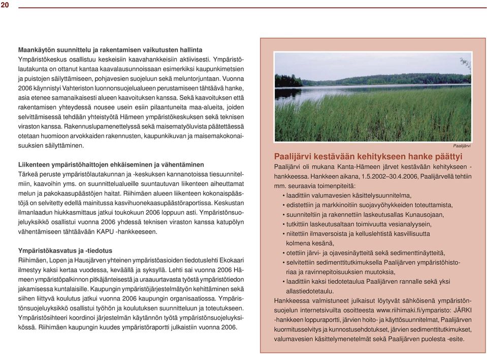 Vuonna 2006 käynnistyi Vahteriston luonnonsuojelualueen perustamiseen tähtäävä hanke, asia etenee samanaikaisesti alueen kaavoituksen kanssa.