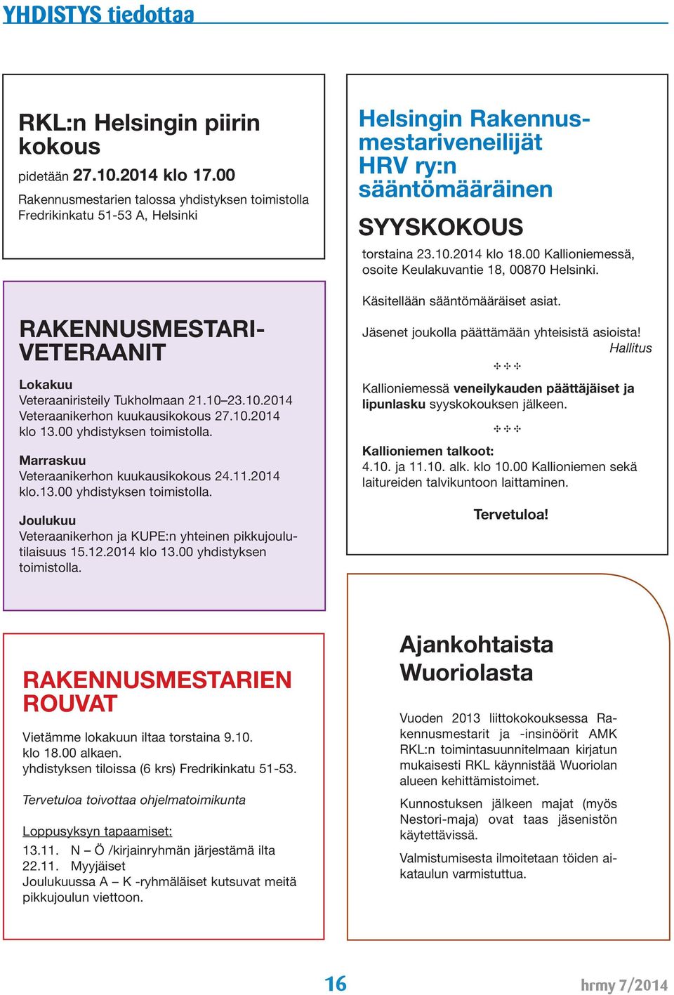 10.2014 klo 13.00 yhdistyksen toimistolla. Marraskuu Veteraanikerhon kuukausikokous 24.11.2014 klo.13.00 yhdistyksen toimistolla. Joulukuu Veteraanikerhon ja KUPE:n yhteinen pikkujoulutilaisuus 15.12.