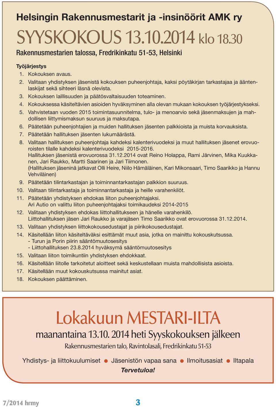 Kokouksessa käsiteltävien asioiden hyväksyminen alla olevan mukaan kokouksen työjärjestykseksi. 5.