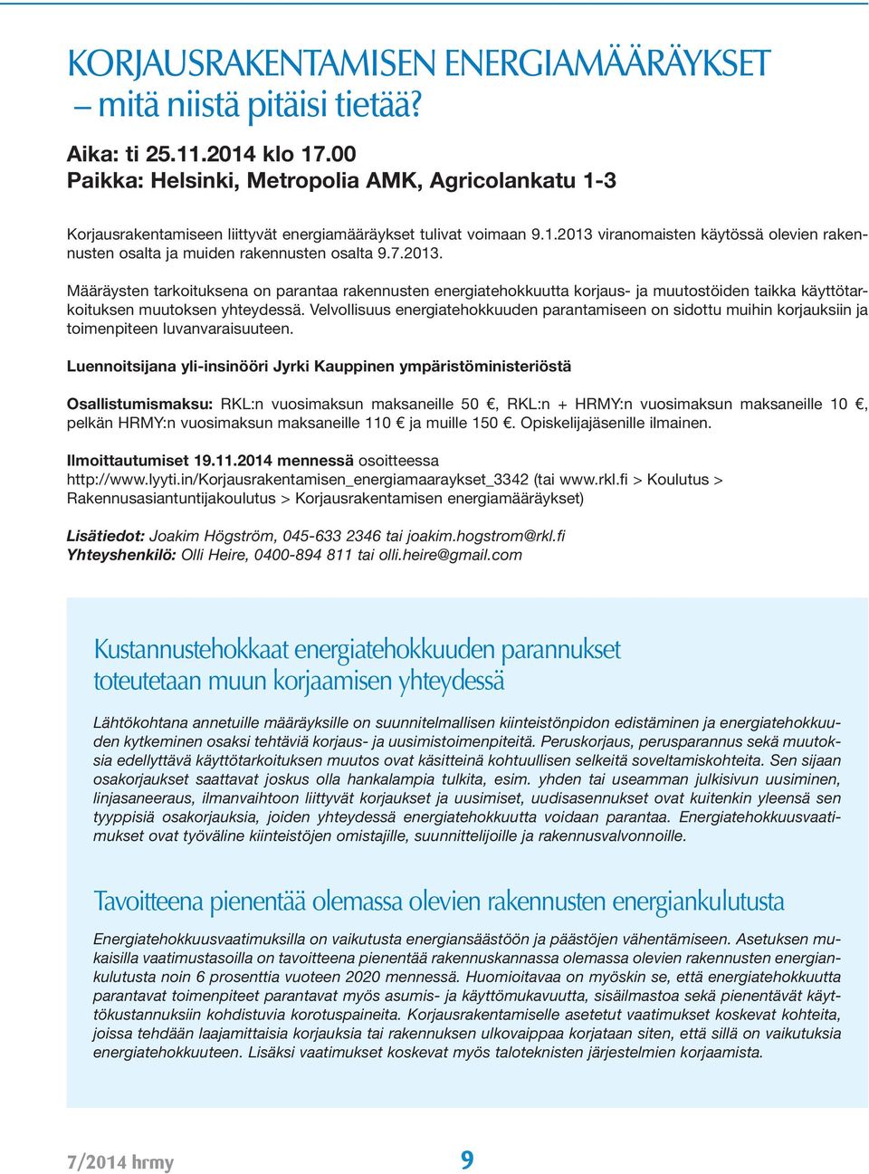 7.2013. Määräysten tarkoituksena on parantaa rakennusten energiatehokkuutta korjaus- ja muutostöiden taikka käyttötarkoituksen muutoksen yhteydessä.