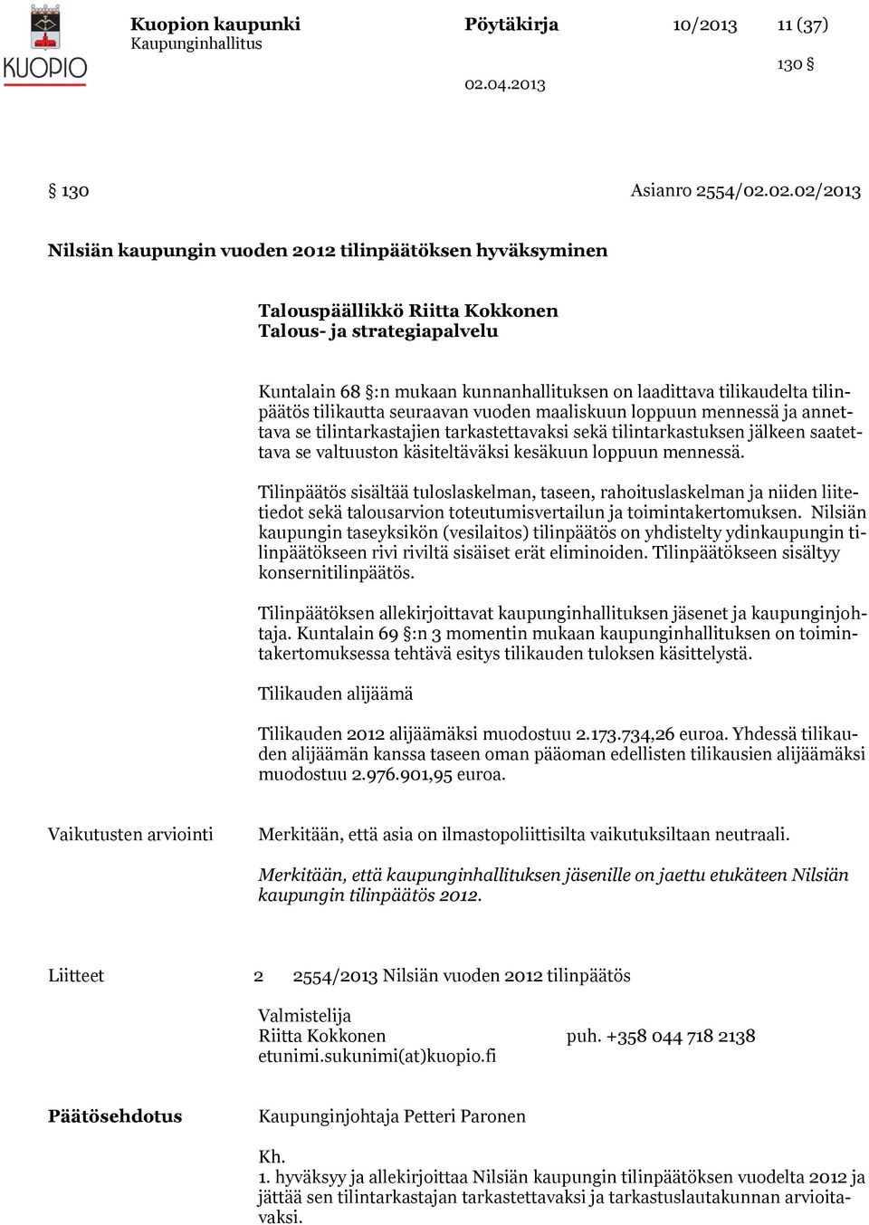 tilinpäätös tilikautta seuraavan vuoden maaliskuun loppuun mennessä ja annettava se tilintarkastajien tarkastettavaksi sekä tilintarkastuksen jälkeen saatettava se valtuuston käsiteltäväksi kesäkuun