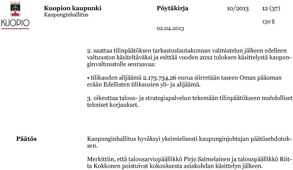 kaupunginvaltuustolle seuraavaa: tilikauden alijäämä 2.173.734,26 euroa siirretään taseen Oman pääoman erään Edellisten tilikausien yli- ja alijäämä. 3.