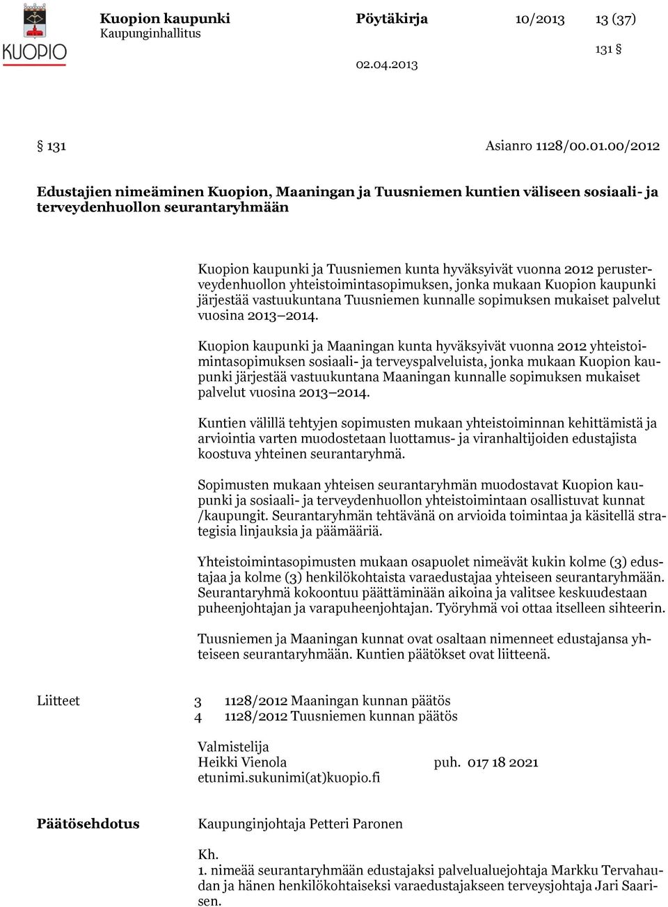 00/2012 Edustajien nimeäminen Kuopion, Maaningan ja Tuusniemen kuntien väliseen sosiaali- ja terveydenhuollon seurantaryhmään Kuopion kaupunki ja Tuusniemen kunta hyväksyivät vuonna 2012