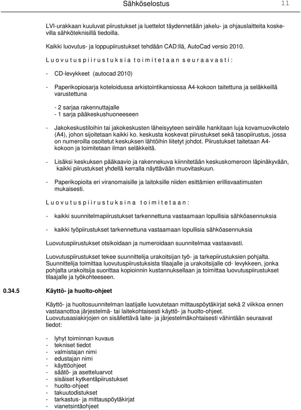 L u o v u t u s p i i r u s t u k s i a t o i m i t e t a a n s e u r a a v a s t i : - CD-levykkeet (autocad 2010) - Paperikopiosarja koteloidussa arkistointikansiossa A4-kokoon taitettuna ja