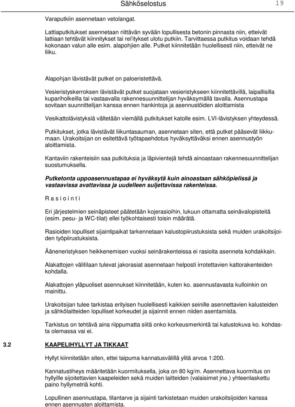 Tarvittaessa putkitus voidaan tehdä kokonaan valun alle esim. alapohjien alle. Putket kiinnitetään huolellisesti niin, etteivät ne liiku. Alapohjan lävistävät putket on paloeristettävä.