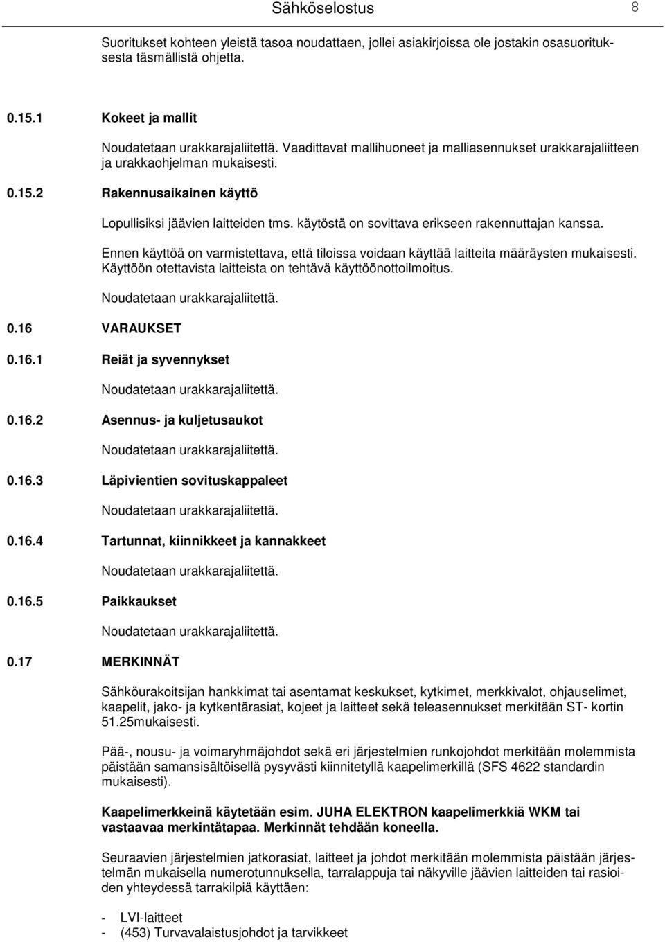 käytöstä on sovittava erikseen rakennuttajan kanssa. Ennen käyttöä on varmistettava, että tiloissa voidaan käyttää laitteita määräysten mukaisesti.