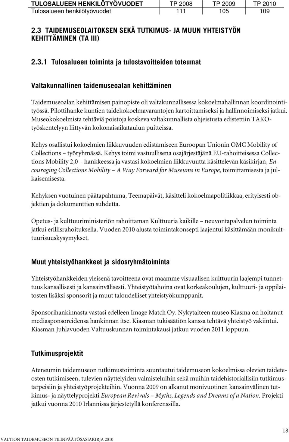 1 Tulosalueen toiminta ja tulostavoitteiden toteumat Valtakunnallinen taidemuseoalan kehittäminen Taidemuseoalan kehittämisen painopiste oli valtakunnallisessa kokoelmahallinnan koordinointityössä.