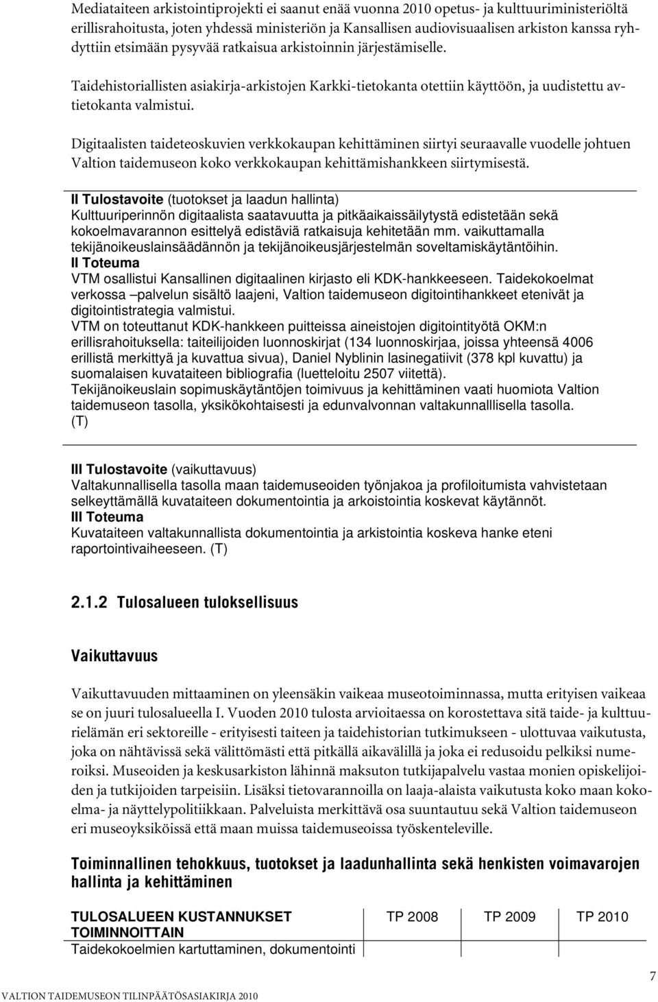 Digitaalisten taideteoskuvien verkkokaupan kehittäminen siirtyi seuraavalle vuodelle johtuen Valtion taidemuseon koko verkkokaupan kehittämishankkeen siirtymisestä.