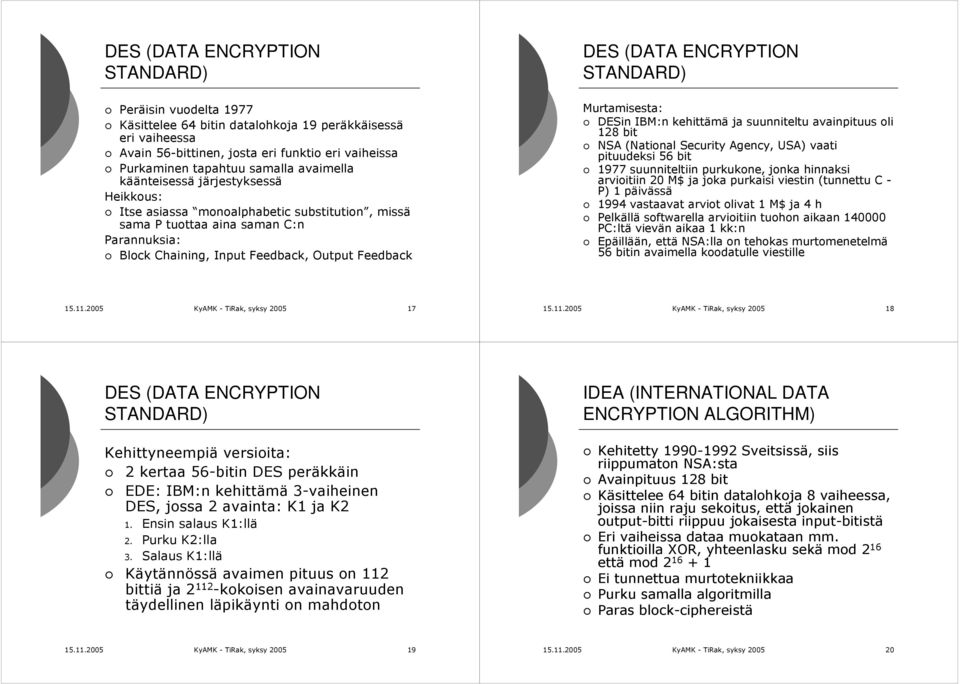 Murtamisesta: DESin IBM:n kehittämä ja suunniteltu avainpituus oli 128 bit NSA (National Security Agency, USA) vaati pituudeksi 56 bit 1977 suunniteltiin purkukone, jonka hinnaksi arvioitiin 20 M$ ja