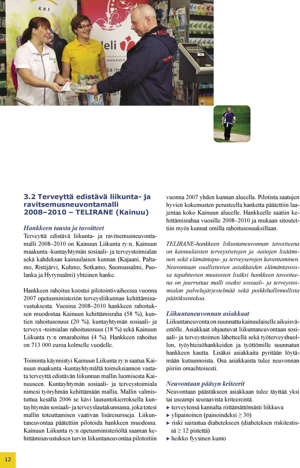 yhteinen hanke. Hankkeen rahoitus koostui pilotointivaiheessa vuonna 2007 opetusministeriön terveysliikunnan kehittämisavustuksesta.