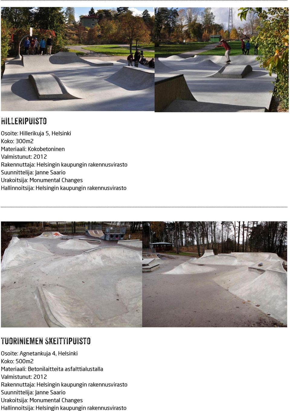 Skeittipuisto Osoite: Agnetankuja 4, Helsinki Koko: 500m2 Materiaali: Betonilaitteita asfalttialustalla Valmistunut: 2012 Rakennuttaja: