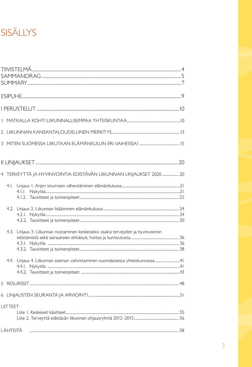 Arjen istumisen vähentäminen elämänkulussa...21 4.1.1 Nykytila...21 4.1.2. Tavoitteet ja toimenpiteet...22 4.2. Linjaus 2. Liikunnan lisääminen elämänkulussa... 24 4.2.1. Nykytila... 24 4.2.2. Tavoitteet ja toimenpiteet...30 4.