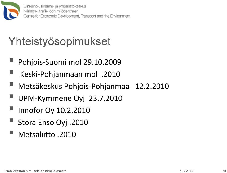 2.2010 UPM-Kymmene Oyj 23.7.2010 Innofor Oy 10.2.2010 Stora Enso Oyj.