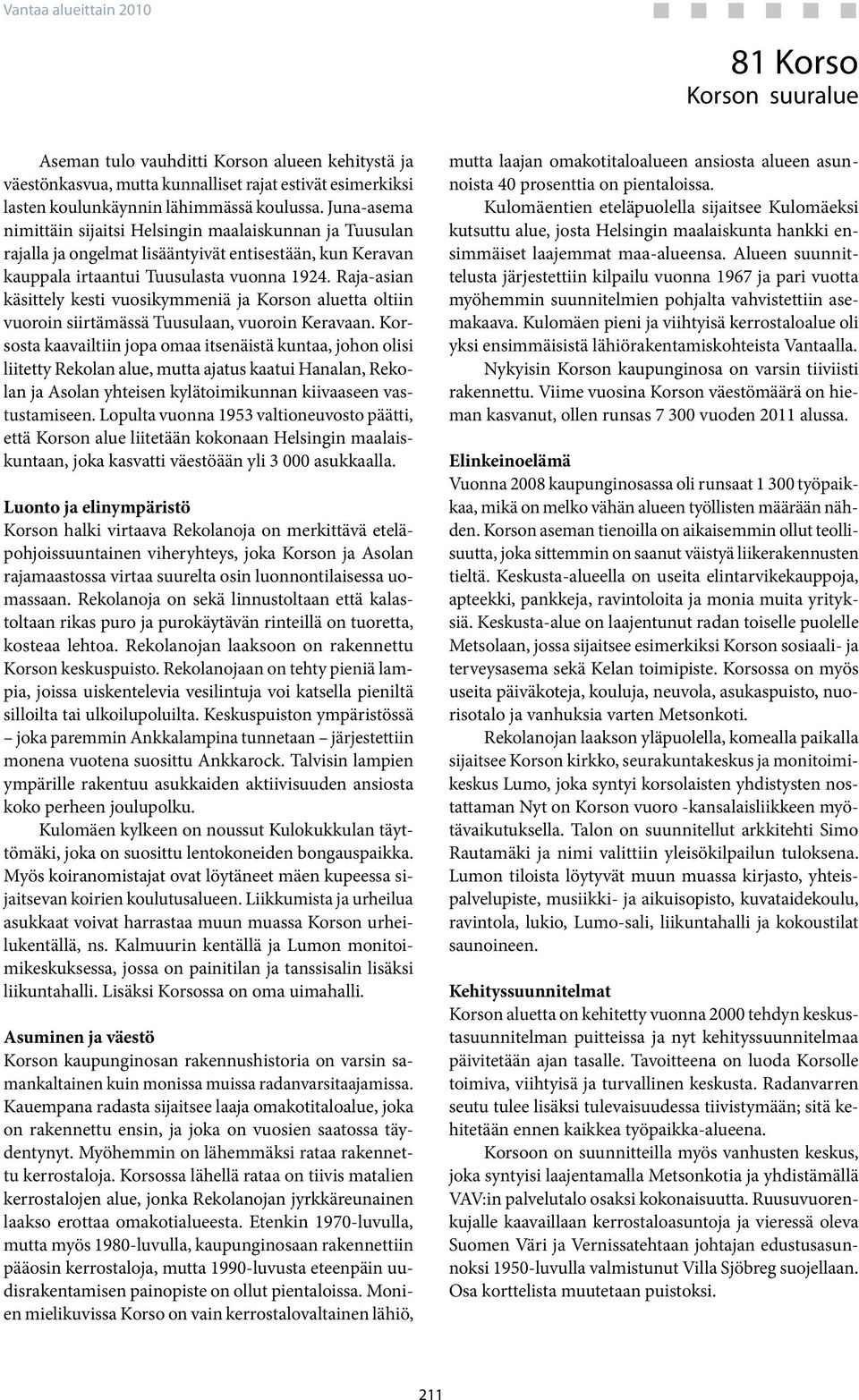 Raja-asian käsittely kesti vuosikymmeniä ja Korson aluetta oltiin vuoroin siirtämässä Tuusulaan, vuoroin Keravaan.