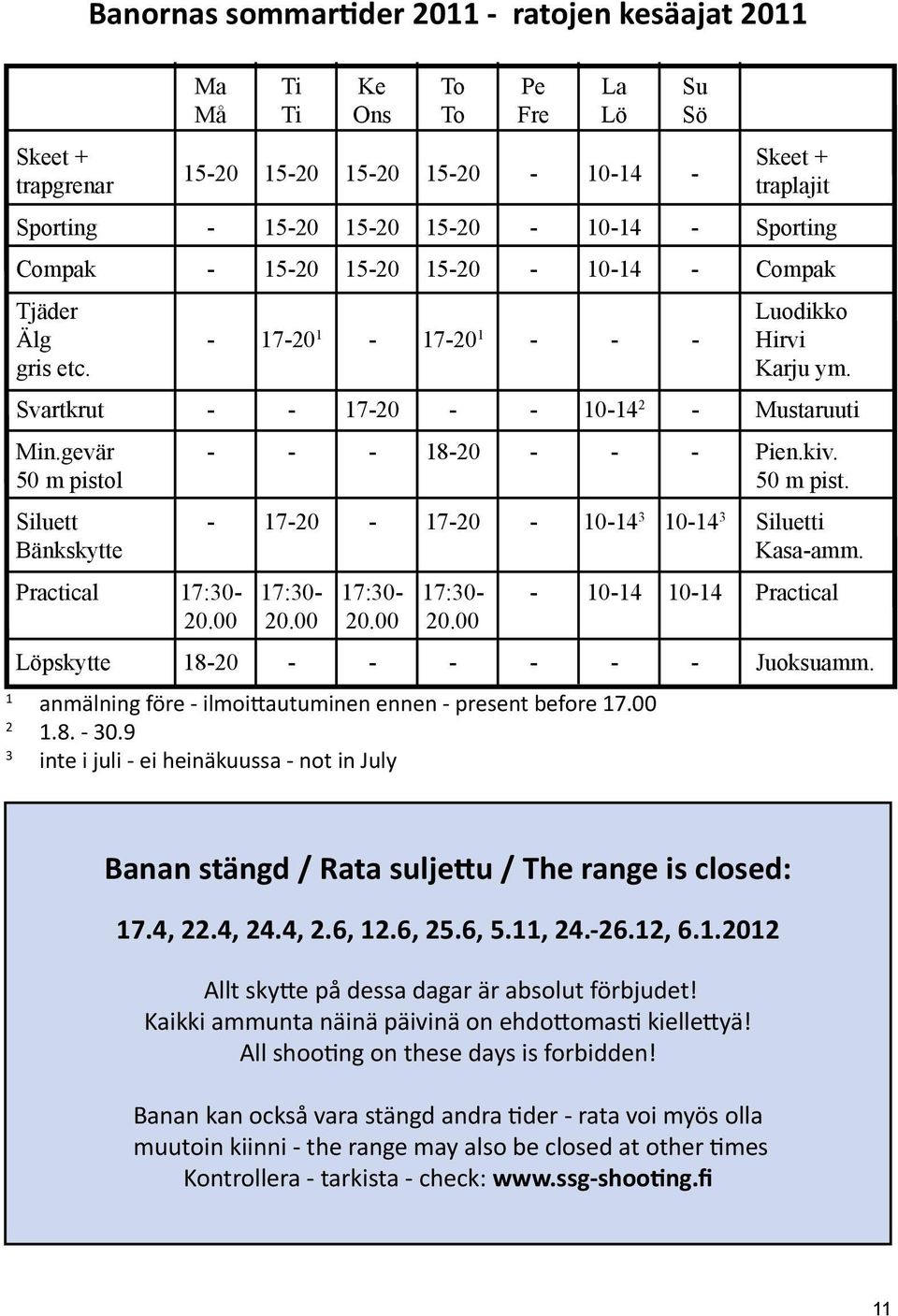 gevär - - - 18-20 - - - Pien.kiv. 50 m pistol 50 m pist. Siluett - 17-20 - 17-20 - 10-14 3 10-14 3 Siluetti Bänkskytte Kasa-amm. Practical 17:30-17:30-17:30-17:30- - 10-14 10-14 Practical 20.00 20.