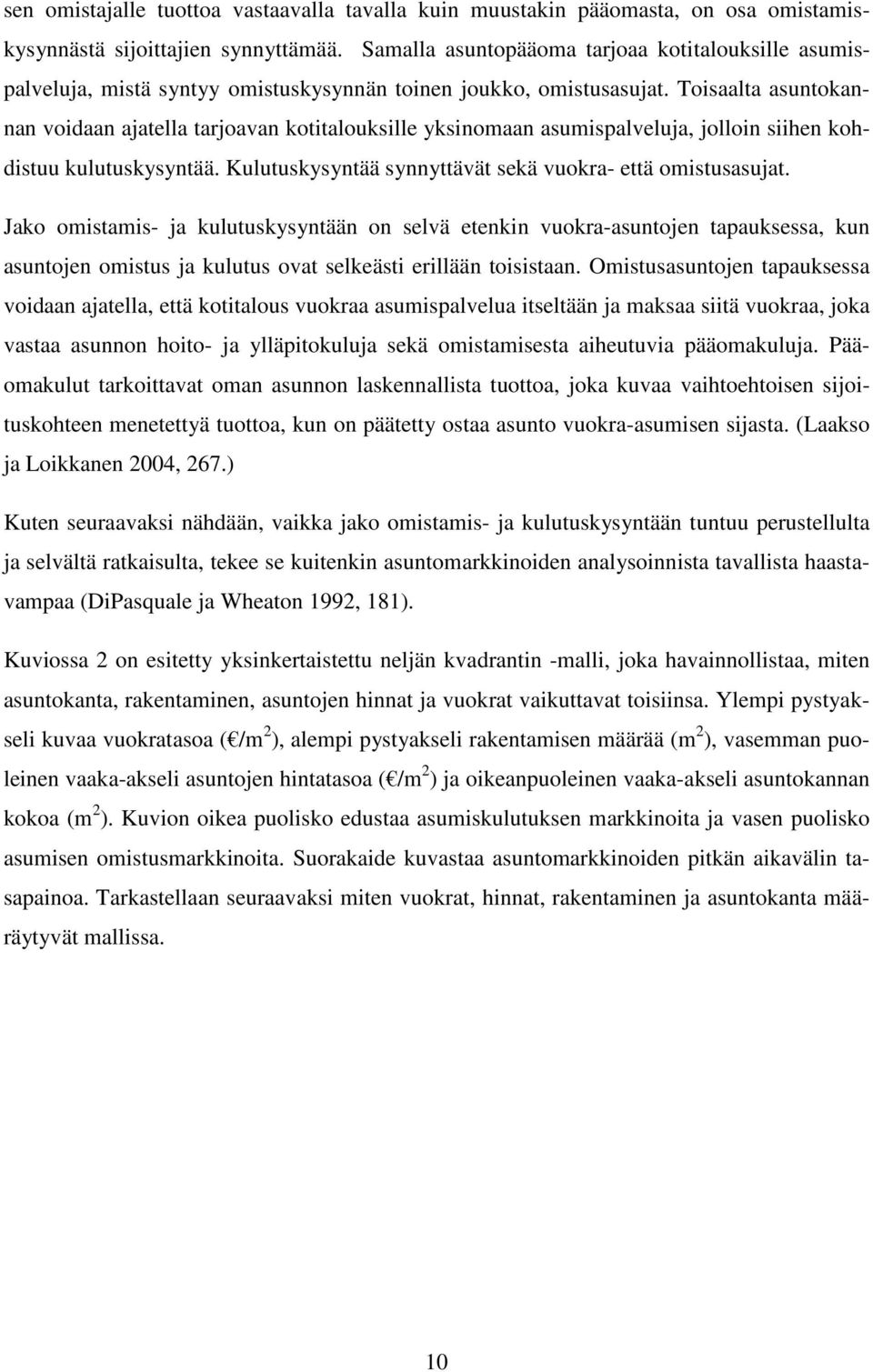 Toisaalta asuntokannan voidaan ajatella tarjoavan kotitalouksille yksinomaan asumispalveluja, jolloin siihen kohdistuu kulutuskysyntää. Kulutuskysyntää synnyttävät sekä vuokra- että omistusasujat.