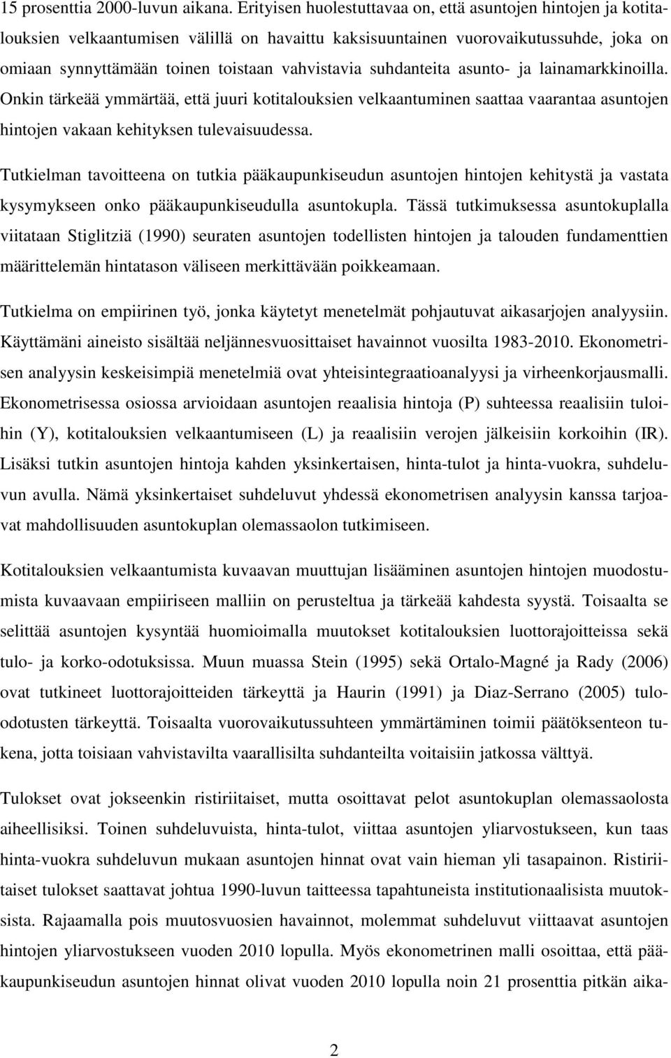 suhdanteita asunto- ja lainamarkkinoilla. Onkin tärkeää ymmärtää, että juuri kotitalouksien velkaantuminen saattaa vaarantaa asuntojen hintojen vakaan kehityksen tulevaisuudessa.