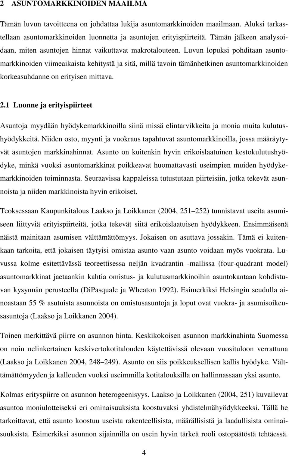 Luvun lopuksi pohditaan asuntomarkkinoiden viimeaikaista kehitystä ja sitä, millä tavoin tämänhetkinen asuntomarkkinoiden korkeasuhdanne on erityisen mittava. 2.