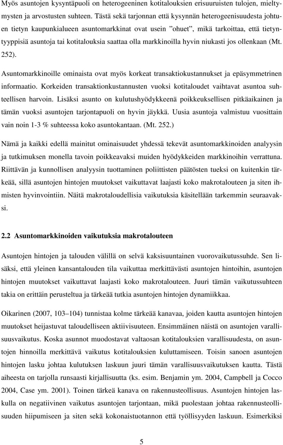 markkinoilla hyvin niukasti jos ollenkaan (Mt. 252). Asuntomarkkinoille ominaista ovat myös korkeat transaktiokustannukset ja epäsymmetrinen informaatio.