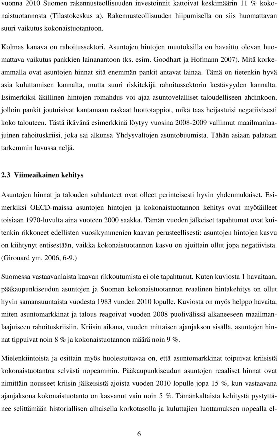 Asuntojen hintojen muutoksilla on havaittu olevan huomattava vaikutus pankkien lainanantoon (ks. esim. Goodhart ja Hofmann 2007).