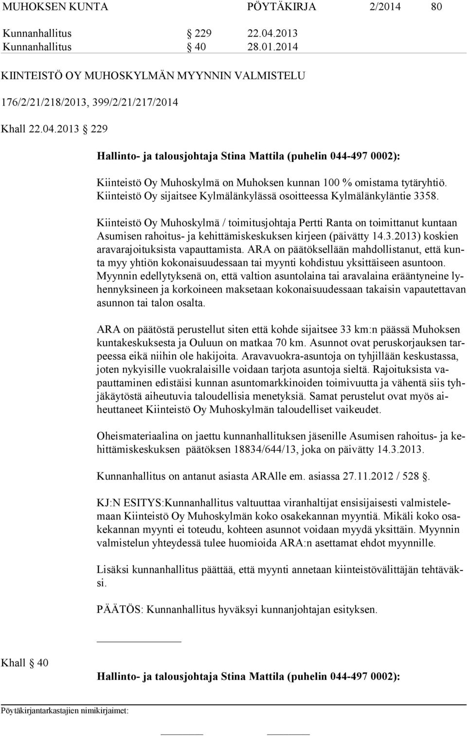 2013 229 Hallinto- ja talousjohtaja Stina Mattila (puhelin 044-497 0002): Kiinteistö Oy Muhoskylmä on Muhoksen kunnan 100 % omistama tytäryhtiö.