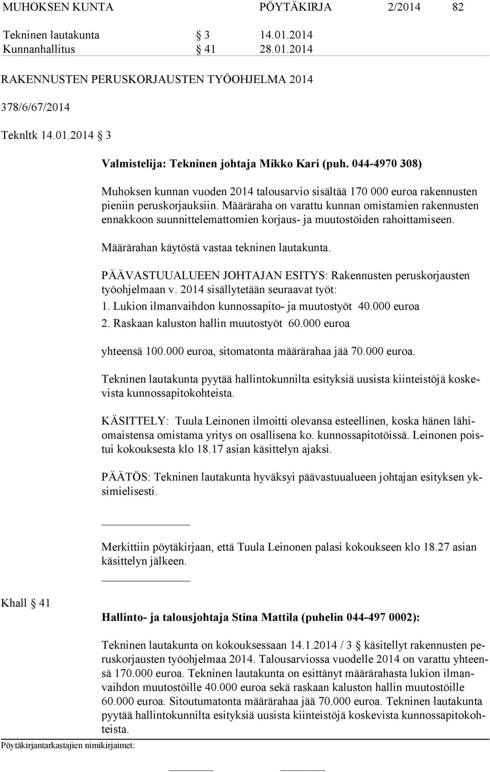 Määräraha on varattu kunnan omistamien rakennusten en nak koon suunnittelemattomien korjaus- ja muutostöiden rahoittamiseen. Määrärahan käytöstä vastaa tekninen lautakunta.