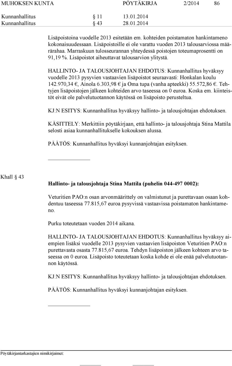 HALLINTO- JA TALOUSJOHTAJAN EHDOTUS: Kunnanhallitus hyväksyy vuo del le 2013 pysyvien vastaavien lisäpoistot seuraavasti: Honkalan koulu 142.970,34, Ainola 6.303,98 ja Oma tupa (vanha apteekki) 55.