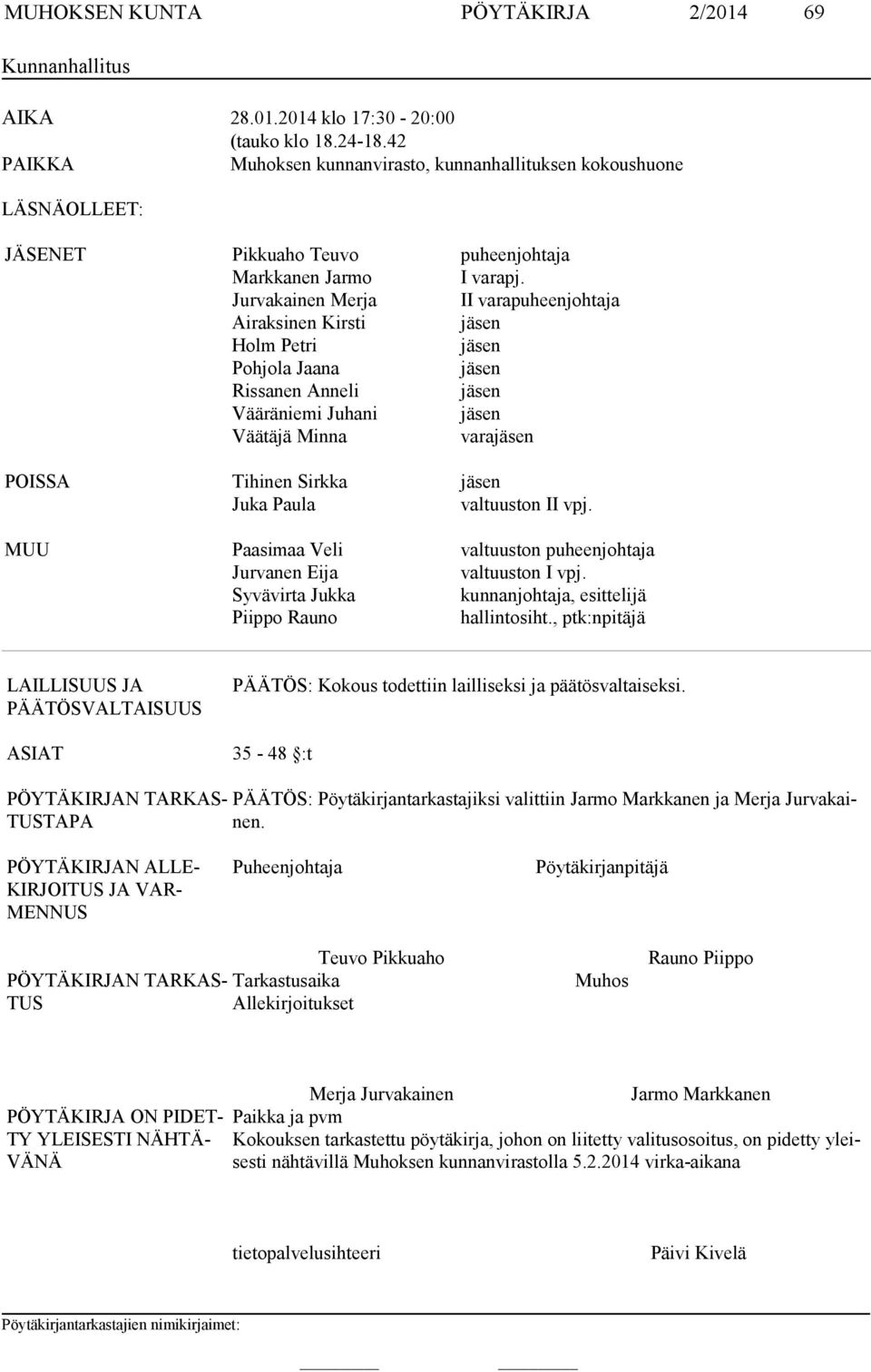 Jurvakainen Merja II varapuheenjohtaja Airaksinen Kirsti jäsen Holm Petri jäsen Pohjola Jaana jäsen Rissanen Anneli jäsen Vääräniemi Juhani jäsen Väätäjä Minna varajäsen POISSA Tihinen Sirkka jäsen