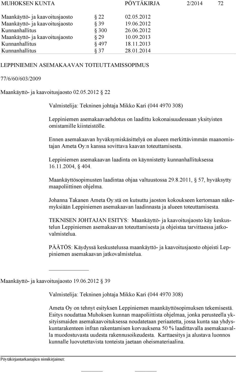 2012 22 Valmistelija: Tekninen johtaja Mikko Kari (044 4970 308) Leppiniemen asemakaavaehdotus on laadittu kokonaisuudessaan yksityisten omis ta mil le kiinteistölle.