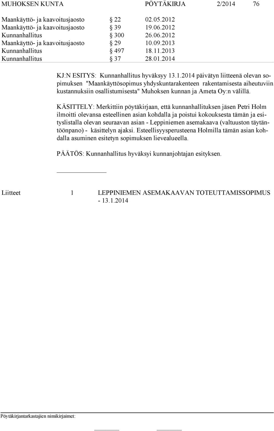 KÄSITTELY: Merkittiin pöytäkirjaan, että kunnanhallituksen jäsen Petri Holm il moit ti olevansa esteellinen asian kohdalla ja poistui kokouksesta tämän ja esitys lis tal la olevan seuraavan asian -