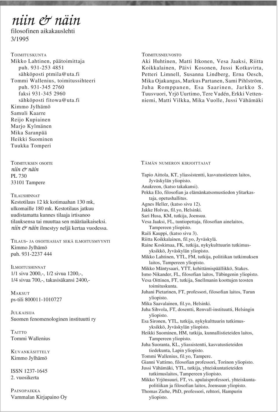 fi Kimmo Jylhämö Samuli Kaarre Reijo Kupiainen Marjo Kylmänen Mika Saranpää Heikki Suominen Tuukka Tomperi TOIMITUSNEUVOSTO Aki Huhtinen, Matti Itkonen, Vesa Jaaksi, Riitta Koikkalainen, Päivi