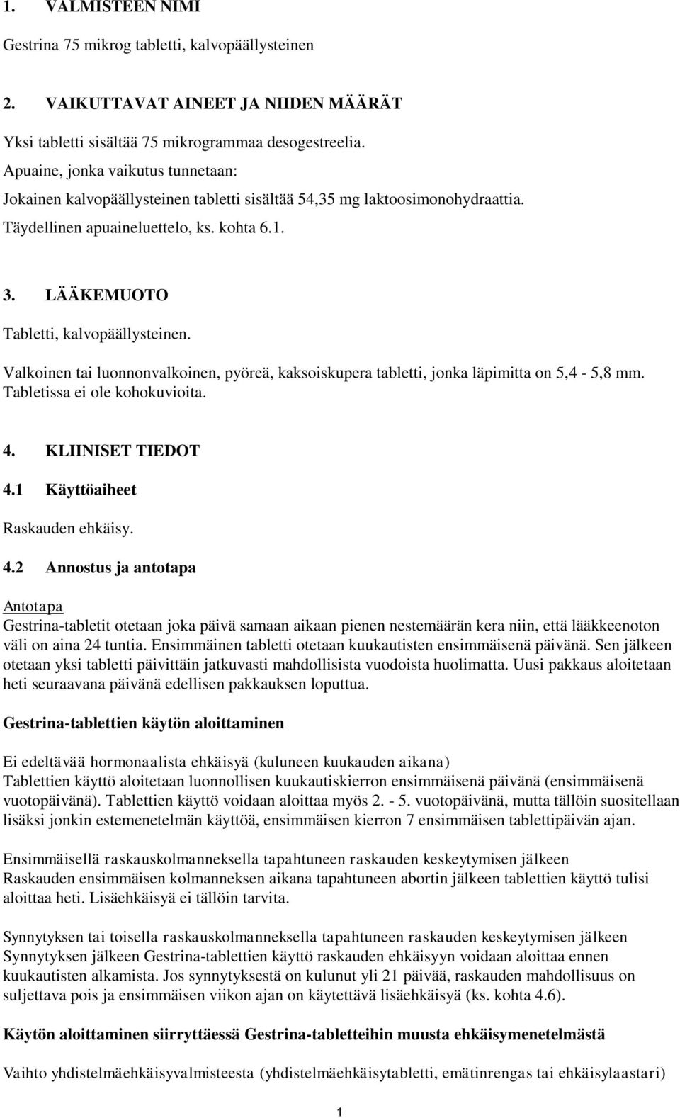 LÄÄKEMUOTO Tabletti, kalvopäällysteinen. Valkoinen tai luonnonvalkoinen, pyöreä, kaksoiskupera tabletti, jonka läpimitta on 5,4-5,8 mm. Tabletissa ei ole kohokuvioita. 4. KLIINISET TIEDOT 4.