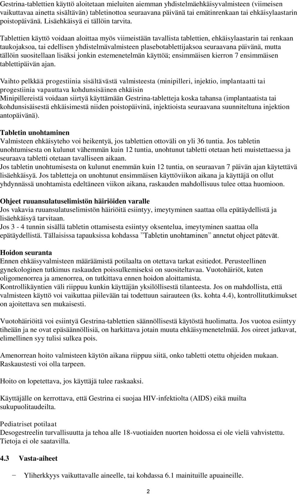 Tablettien käyttö voidaan aloittaa myös viimeistään tavallista tablettien, ehkäisylaastarin tai renkaan taukojaksoa, tai edellisen yhdistelmävalmisteen plasebotablettijaksoa seuraavana päivänä, mutta