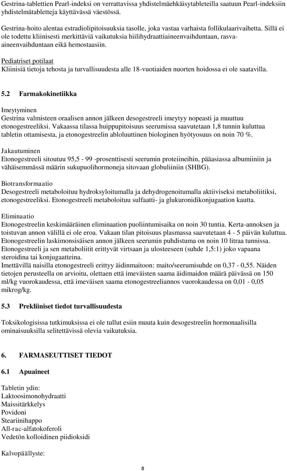 Sillä ei ole todettu kliinisesti merkittäviä vaikutuksia hiilihydraattiaineenvaihduntaan, rasvaaineenvaihduntaan eikä hemostaasiin.