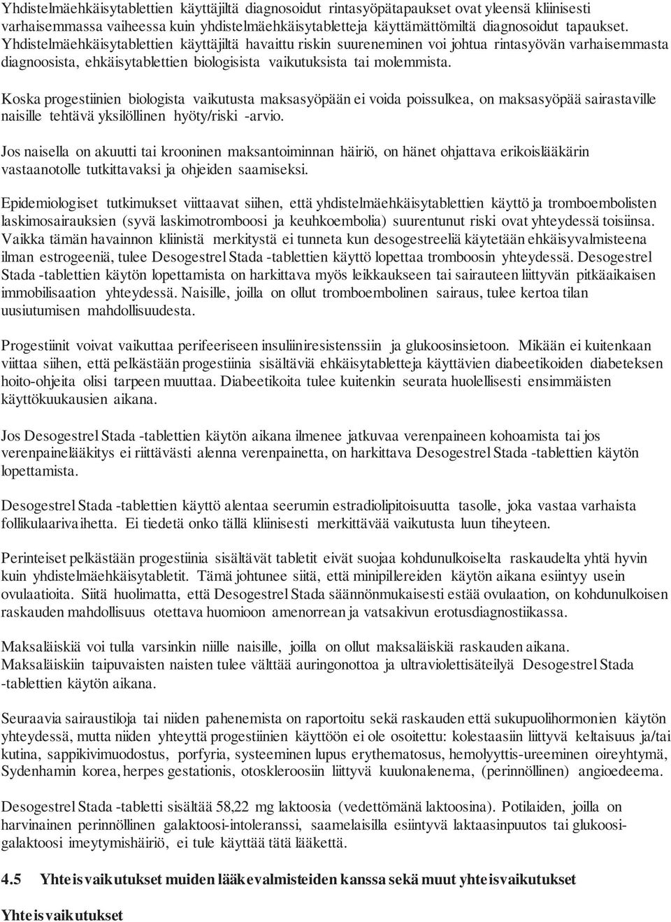 Koska progestiinien biologista vaikutusta maksasyöpään ei voida poissulkea, on maksasyöpää sairastaville naisille tehtävä yksilöllinen hyöty/riski -arvio.