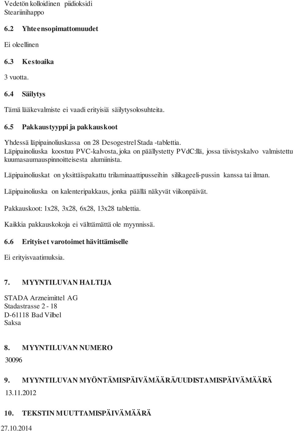 Läpipainoliuskat on yksittäispakattu trilaminaattipusseihin silikageeli-pussin kanssa tai ilman. Läpipainoliuska on kalenteripakkaus, jonka päällä näkyvät viikonpäivät.