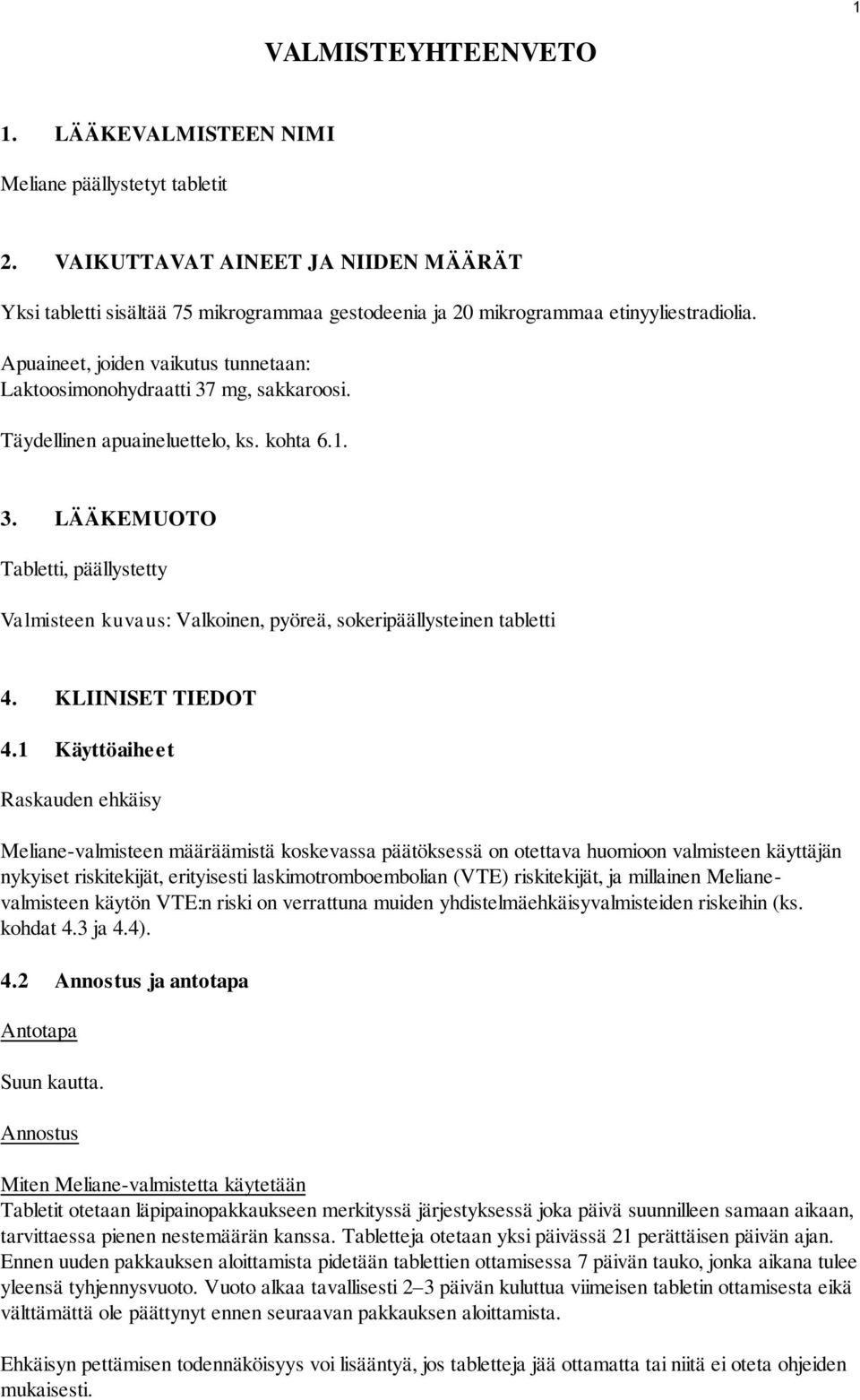 Apuaineet, joiden vaikutus tunnetaan: Laktoosimonohydraatti 37 mg, sakkaroosi. Täydellinen apuaineluettelo, ks. kohta 6.1. 3. LÄÄKEMUOTO Tabletti, päällystetty Valmisteen kuvaus: Valkoinen, pyöreä, sokeripäällysteinen tabletti 4.